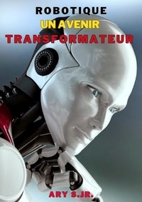  Ary S. Jr. - Robotique: Un Avenir Transformateur.