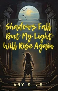Shadows Fall But  My Light Will Rise Again