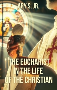  Ary S. Jr. - The Eucharist in the Life  of the Christian.