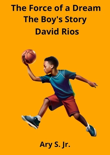  Ary S. Jr. - The Force of a Dream: The Boy's Story David Rios.