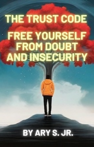  Ary S. Jr. - The Trust Code  Free Yourself from  Doubt and Insecurity.