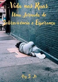 Vida nas Ruas: Uma Jornada de  Sobrevivência e Esperança