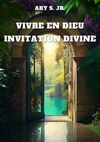  Ary S. Jr. - Vivre en Dieu: Invitation Divine.