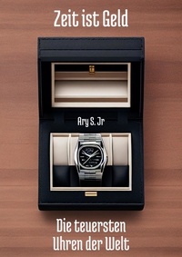  Ary S. Jr. - Zeit ist Geld Die teuersten Uhren der Welt.