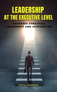 Leadership at the Executive Level: Academic Strategic Leadership and Integration