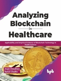 Livres gratuits à télécharger sur ordinateur Analyzing Blockchain in Healthcare: Applicability and Empirical Evidence of Blockchain Technology in Health Science (English Edition) (Litterature Francaise) 9789355512413 iBook FB2 par Aryan Chaudhary, Raman Chadha