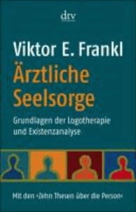 Ärztliche Seelsorge - Grundlagen der Logotherapie und Existenzanalyse. Mit den 'Zehn Thesen über die Person'.