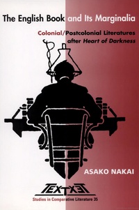 Asako Nakai - The English Book and Its Marginalia - Colonial/postcolonial Literatures After Heart of Darkness.