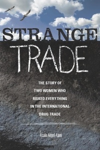 Asale Angel-Ajani - Strange Trade - The Story of Two Women Who Risked Everything in the International Drug Trade.