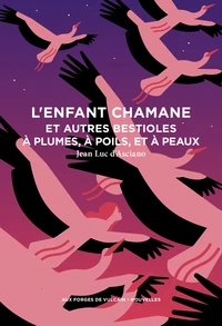 L'enfant chamane et autres bestioles à plumes, à poils, et à peaux
