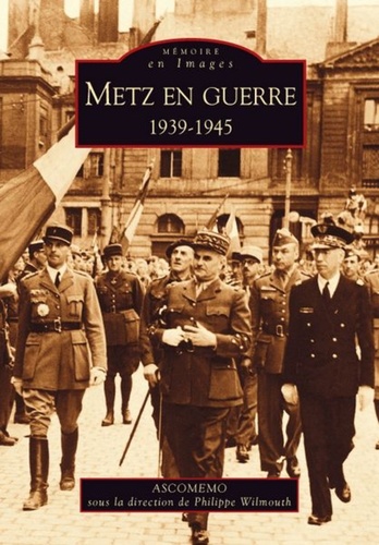  ASCOMEMO et Philippe Wilmouth - Metz en guerre - 1939-1945.