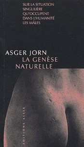 Asger Jorn - La Genese Naturelle. Sur La Situation Singuliere Qu'Occupent Dans L'Humanite Les Males.