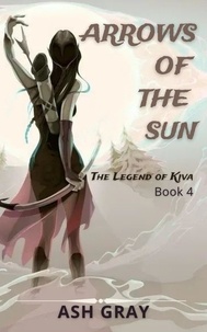 Real book mp3 gratuit telechargez Arrows of the Sun  - The Legend of Kiva, #4