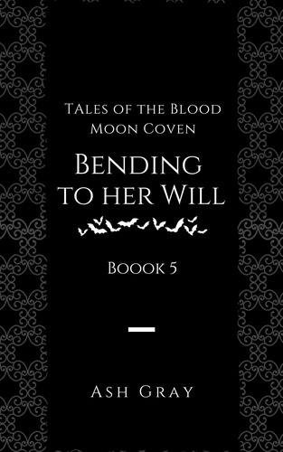  Ash Gray - Bending to Her Will - Tales of the Blood Moon Coven [erotic lesbian vampire romance], #5.