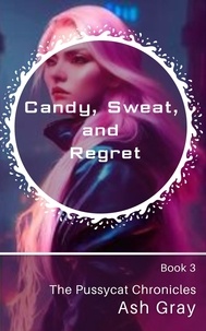  Ash Gray - Candy, Sweat, and Regret - The Pussycat Chronicles, #3.