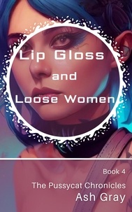  Ash Gray - Lip Gloss and Loose Women - The Pussycat Chronicles, #4.