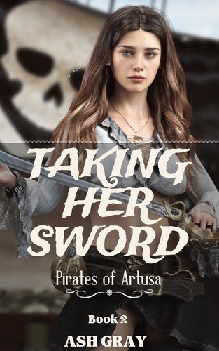  Ash Gray - Taking Her Sword - Pirates of Artusa, #2.
