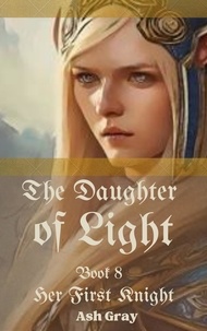  Ash Gray - The Daughter of Light - Her First Knight, #8.