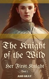  Ash Gray - The Knight of the Wild - Her First Knight, #1.