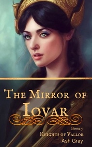  Ash Gray - The Mirror of Iovar - Knights of Vallor, #5.