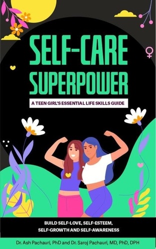  Ash Pachauri et  Saroj Pachauri - Self-Care Superpower: A Teen Girl’s Essential Life Skills Guide.