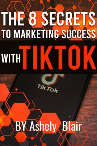  Ashely Blair - The 8 Secrets to Marketing Success with TikTok - Marketing Success.