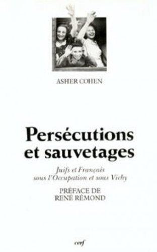 Asher Cohen - Persécutions et sauvetages - Juifs et Français sous l'Occupation et sous Vichy.