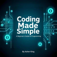 Coding Made Simple: A Beginner’s Guide to Programming