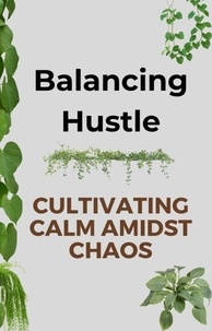 Téléchargez des livres à partir de google books en ligne gratuitement Balancing Hustle: Cultivating Calm Amidst Chaos PDF CHM