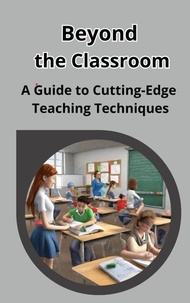 Téléchargement d'ebooks du domaine public Beyond the Classroom: A Guide to Cutting-Edge Teaching Techniques 9798223409830 MOBI PDF DJVU par  (Litterature Francaise)