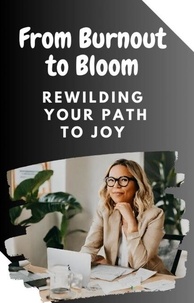 Télécharger un livre sur ipad From Burnout to Bloom: Rewilding Your Path to Joy par PDF ePub MOBI