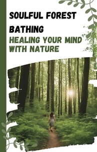 Forums pour télécharger des ebooks gratuits Soulful Forest Bathing: Healing Your Mind with Nature par  9798223931867 en francais MOBI