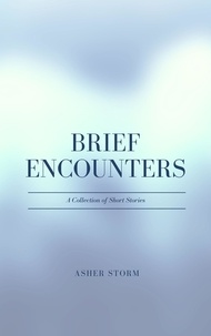 Lien de téléchargement de livres gratuits Brief Encounters: A Collection of Short Stories iBook CHM PDF par Asher Storm (Litterature Francaise)