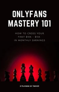 OnlyFans Mastery 101: How to Cross Your First $10K - $15K in Monthly Earnings