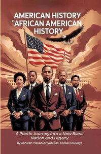 AMERICAN HISTORY IS AFRICAN AMERICAN HISTORY: A Poetic Journey into a New Black Nation and Legacy