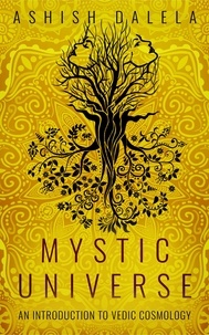  Ashish Dalela - Mystic Universe: An Introduction to Vedic Cosmology.