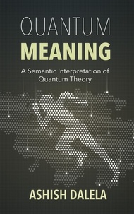  Ashish Dalela - Quantum Meaning: A Semantic Interpretation of Quantum Theory.