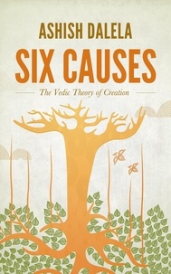  Ashish Dalela - Six Causes: The Vedic Theory of Creation.
