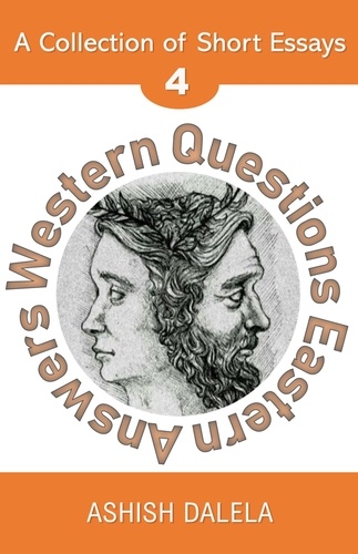  Ashish Dalela - Western Questions Eastern Answers: A Collection of Short Essays - Volume 4 - Western Questions Eastern Answers, #4.