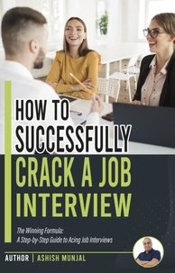  Ashish Munjal - How to Successfully Crack a Job Interview: A Step-by-Step guide to Acing Job Interviews.