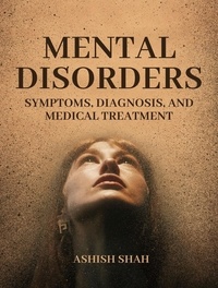 Livres gratuits en ligne et à télécharger Mental Disorders: Symptoms, Diagnosis, and Medical Treatment FB2 iBook PDB (Litterature Francaise) par Ashish Shah