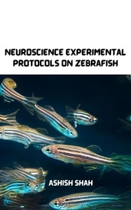  Ashish Shah - Neuroscience Experimental Protocols on Zebrafish.