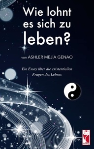 Ashler Mejía Genao - Wie lohnt es sich zu leben? - Ein Essay über die existentiellen Fragen des Lebens.