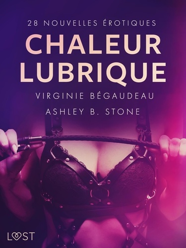 Ashley B. Stone et Virginie Bégaudeau - Chaleur lubrique : 28 nouvelles érotiques.