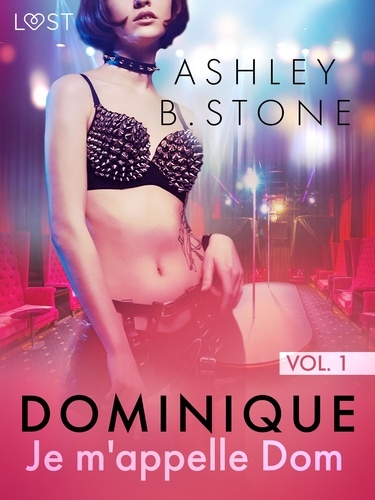 Ashley B. Stone - Dominique 1 : Je m'appelle Dom - Une nouvelle érotique.