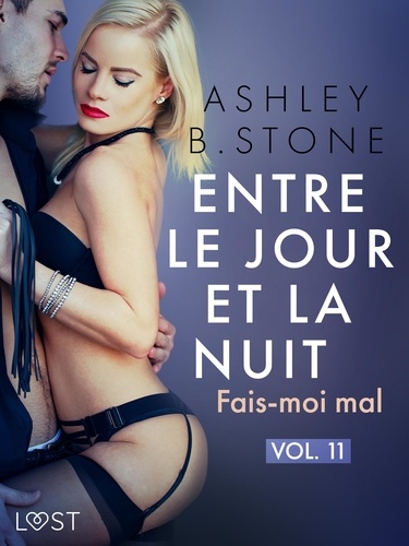 Ashley B. Stone - Entre le jour et la nuit 11 : Fais-moi mal - Une nouvelle érotique BDSM.