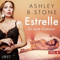 Ashley B. Stone et Sophie Ladoucette - Estrelle 4 : Un acte d'amour - Une nouvelle érotique.