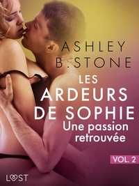 Ashley B. Stone - Les Ardeurs de Sophie vol. 2 : Une passion retrouvée - Une nouvelle érotique.