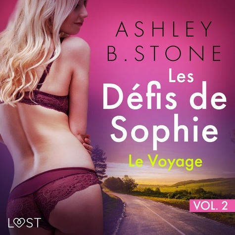 Ashley B. Stone et Lilou Namikaze - Les Défis de Sophie vol.2: Le Voyage.