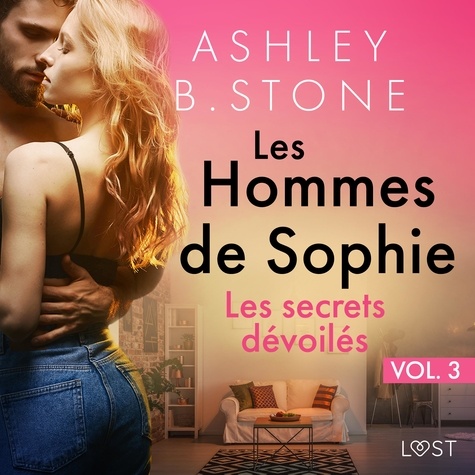 Ashley B. Stone et Phoebe Lamour - Les Hommes de Sophie Vol. 3 : Les secrets dévoilés – Une nouvelle érotique.